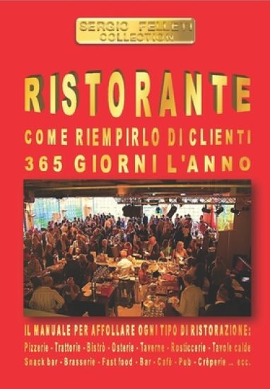 Ristorante - Come Riempirlo Di Clienti 365 Giorni l'Anno: Il Manuale Per Affollare Ogni Tipo Di Ristorazione