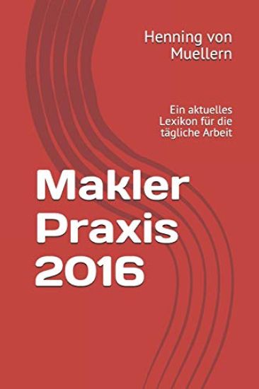 Makler Praxis 2016: Ein Aktuelles Lexikon Für Die Tägliche Arbeit