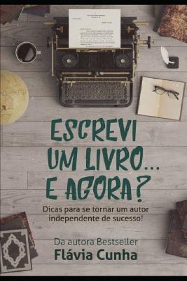 Escrevi Um Livro... E Agora?: Dicas Para Se Tornar Um Autor Independente de Sucesso!