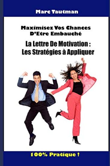 Maximisez Vos Chances d'Être Embauché: La Lettre de Motivation: Les Stratégies À Appliquer