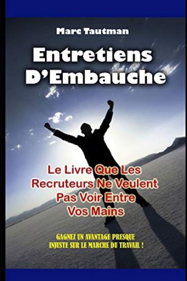 Entretiens d'Embauche: Le Livre Que Les Recruteurs Ne Veulent Pas Voir Entre Vos Mains