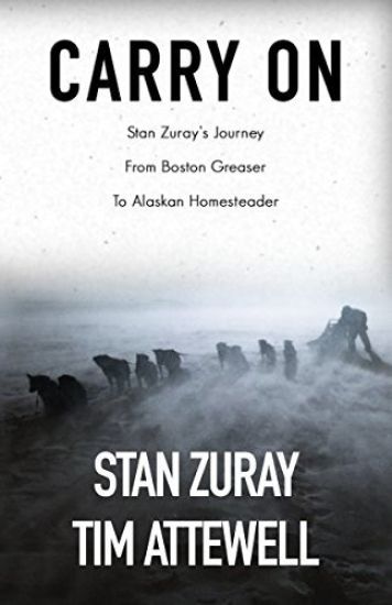 Carry On: Stan Zuray's Journey from Boston Greaser to Alaskan Homesteader
