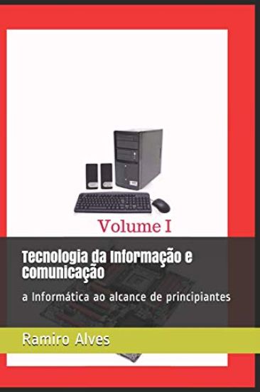 Tecnologia da Informação e Comunicação: a Informática ao alcance de principiantes