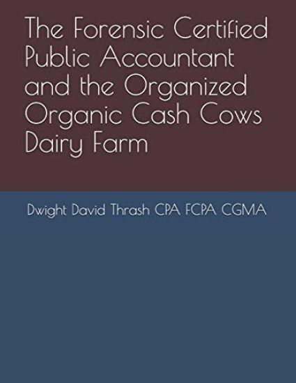 The Forensic Certified Public Accountant and the Organized Organic Cash Cows Dairy Farm
