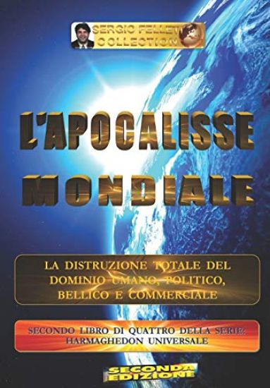 L'APOCALISSE MONDIALE (Seconda Edizione): La distruzione totale del Dominio Umano, Politico, Bellico e Commerciale