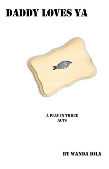 Daddy Loves Ya: A Play in Three Acts