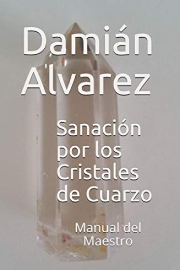 Sanación Por Los Cristales de Cuarzo: Manual del Maestro