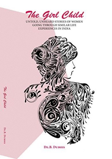 The Girl Child: Untold, Unheard Stories Of Many Women Going Through Similar Life Experiences In India