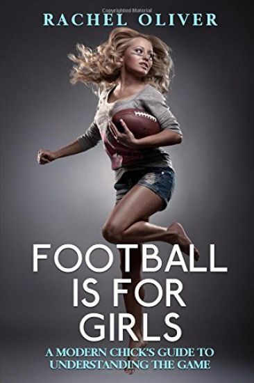 Football Is For Girls: A Modern Chick's Guide to Understanding the Game