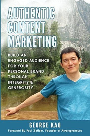 Authentic Content Marketing: Build an Engaged Audience for Your Personal Brand Through Integrity & Generosity