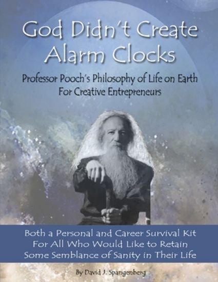God Didn't Create Alarm Clocks: Professor Pooch's Philosophy of Life on Earth for Creative Entrepreneurs