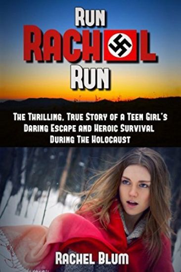 Run Rachel Run: The Thrilling, True Story of a Teen Girl's Daring Escape and Heroic Survival During the Holocaust