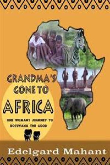 Grandma's Gone to Africa: One Woman's Journey to Botswana the Good
