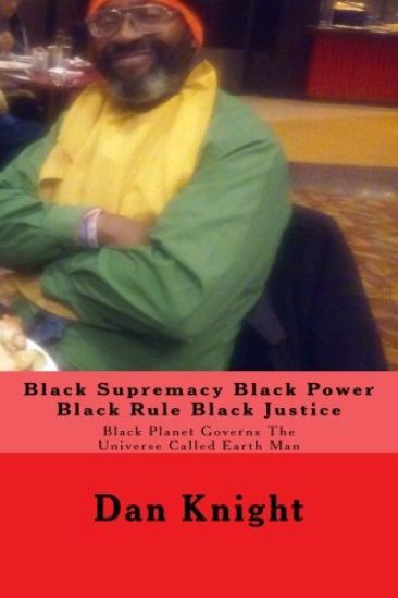 Black Supremacy Black Power Black Rule Black Justice: Black Planet Governs The Universe Called Earth Man