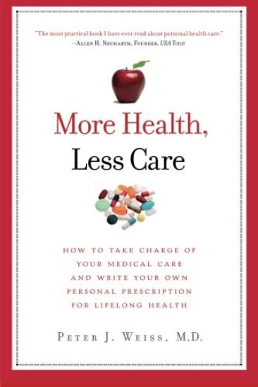 More Health, Less Care: How To Take Charge of Your Medical Care And Write Your Own Personal Prescription For Lifelong Health