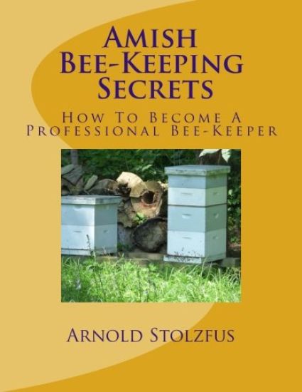 Amish Bee-Keeping Secrets: How To Become A Professional Bee-Keeper