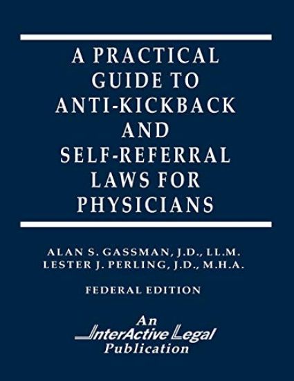 A Practical Guide to Anti-Kickback & Self-Referral Laws For Physicians