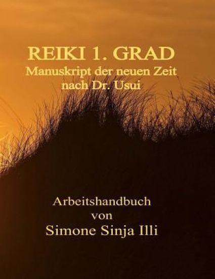 REIKI 1.Grad Manuskript der neuen Zeit - nach Dr.Usui: Handbuch fuer REIKI Seminare & Kurse der neuen Zeit