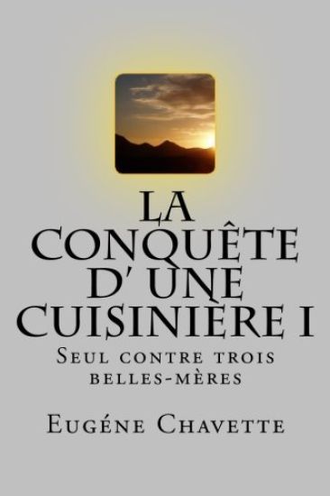 La conquete d' une cuisiniere I: Seul contre trois belles-meres