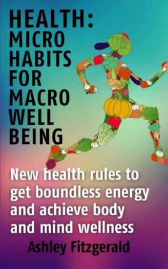 Health Micro Habits For Macro Well Being.: New health rules to get boundless energy and achieve body and mind wellness.