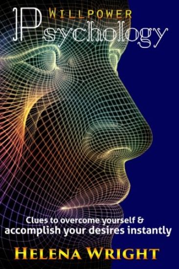 Willpower Psychology: Clues to overcome yourself and accomplish your desires instantly