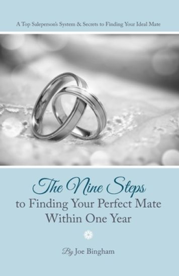 The Nine Steps to Finding Your Perfect Mate Within One Year: A Top Saleperson's System & Secrets to Finding Your Ideal Mate