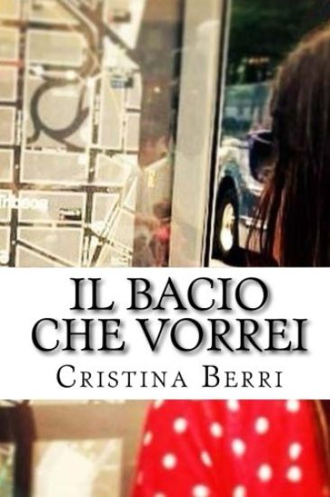 Il bacio che vorrei: Quando la passione incontra l'amicizia di una vita e la sconvolge. Così nasce l'amore.