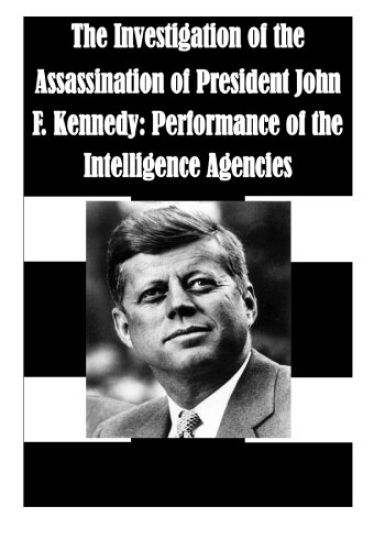 The Investigation of the Assassination of President John F. Kennedy: Performance of the Intelligence Agencies
