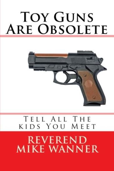 Toy Guns Are Obsolete: Tell All The kids You Meet