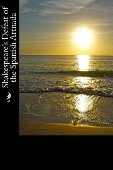 Shakespeare's Defeat of the Spanish Armada: An Eye Witness Account by Francis Bacon