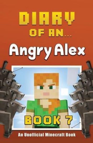 Diary of an Angry Alex: Book 7 [An Unofficial Minecraft Book]