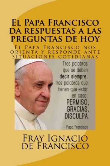 El Papa Francisco da respuestas a las preguntas de hoy: El Papa Francisco nos orienta y responde ante situaciones cotidianas