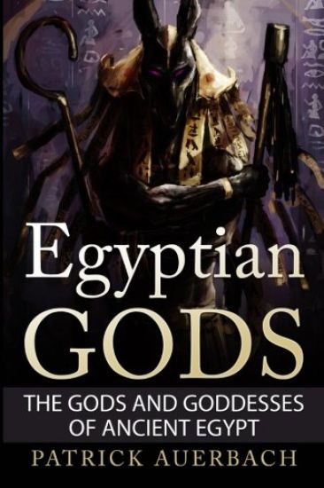 Egyptian Gods: The Gods and Goddesses of Ancient Egypt