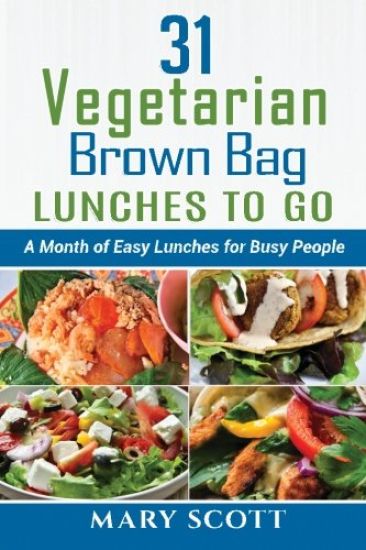 31 Vegetarian Brown Bag Lunches to Go: A Month of Easy Lunches for Busy People