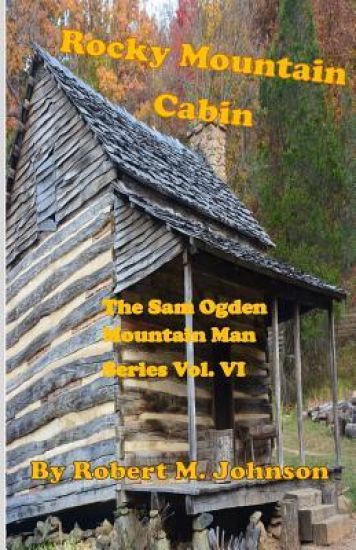 Rocky Mountain Cabin: The Sam Ogden Mountain Man Series Vol. VI