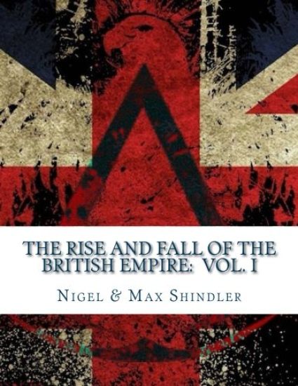 The Rise and Fall of the British Empire: Volume I
