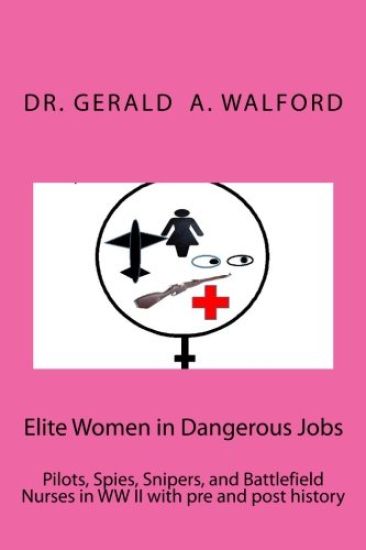 Elite Women in Dangerous Jobs: Pilots, Spies, Snipers, and Battlefield Nurses in WW II with pre and post history