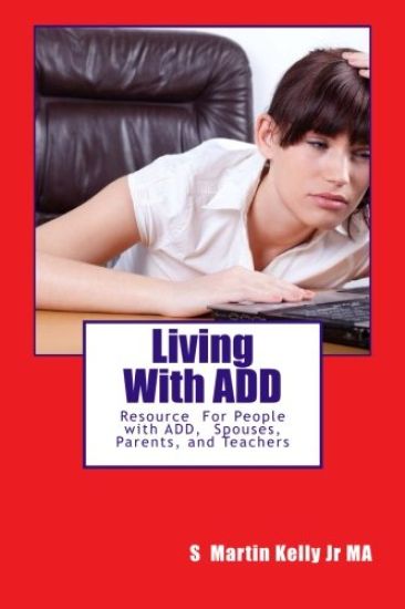 LIving With ADD: Resource of People with ADD, Spouses, Parents, and Teachers