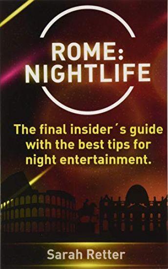 Rome: Nightlife.: The final insider´s guide written by locals in-the-know with the best tips for night entertainment.