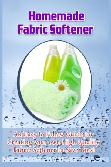 Homemade Fabric Softener: An Easy to Follow Guide for creating your own High Quality Fabric Softener to Save Tons!