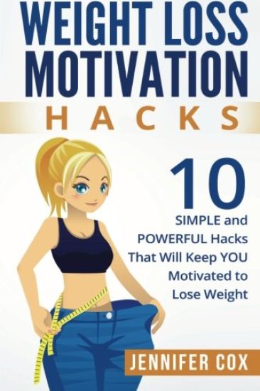 Weight Loss Hacks: 10 SIMPLE and Powerful Hacks That Will Keep YOU Motivated To Lose Weight