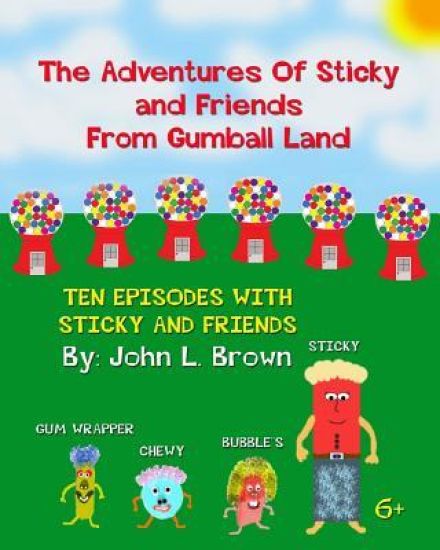 The Adventures Of Sticky and Friends From Gumball Land: Ten Episodes With Sticky And Friends