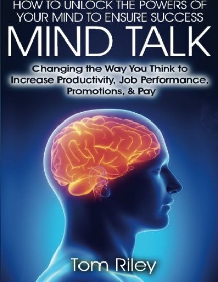 Mind Talk: Changing the Way You Think to Increase Job Productivity, Job Performance, Promotions & Pay