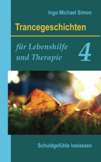 Trancegeschichten für Lebenshilfe und Therapie. Band 4: Schuldgefühle loslassen