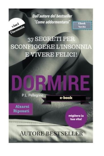 Dormire: prendere sonno subito senza farmaci e tornare a dormire come un bambino: mai più insonnia mai più stress