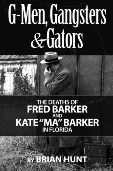 G-Men, Gangsters and Gators: The FBI's Hunt for the Barker Gang in Florida