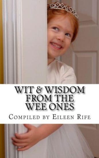 Wit & Wisdom from the Wee Ones: A whimsical collection of endearing quips & quotes