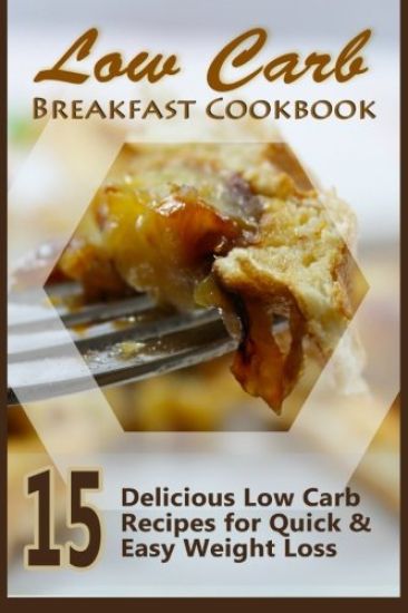 Low Carb Breakfast Cookbook: 15 Delicious Low Carb Recipes for Quick & Easy Weight Loss