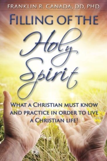 Filling of the Holy Spirit: What a Christian Must Know and Practice in Order to Live a Christian Life!