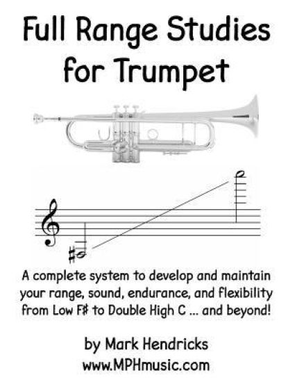Full Range Studies for Trumpet: A complete system to develop and maintain your range, sound, endurance, and flexibility from Low F# to Double High C .